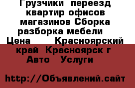 Грузчики, переезд квартир-офисов,магазинов.Сборка-разборка мебели. › Цена ­ 1 - Красноярский край, Красноярск г. Авто » Услуги   